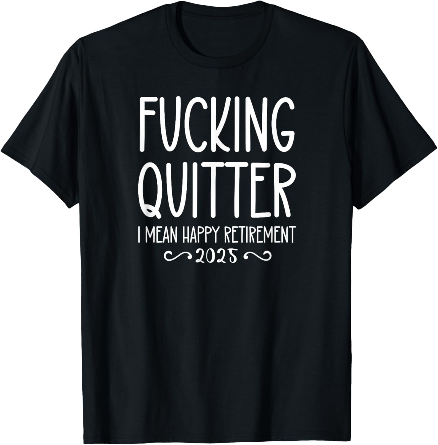 Fucking Quitter I Mean Happy Retirement Sign Im Retired 2025 T-Shirt - T-Shirt | Black