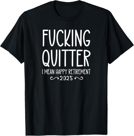 Fucking Quitter I Mean Happy Retirement Sign Im Retired 2025 T-Shirt - T-Shirt | Black