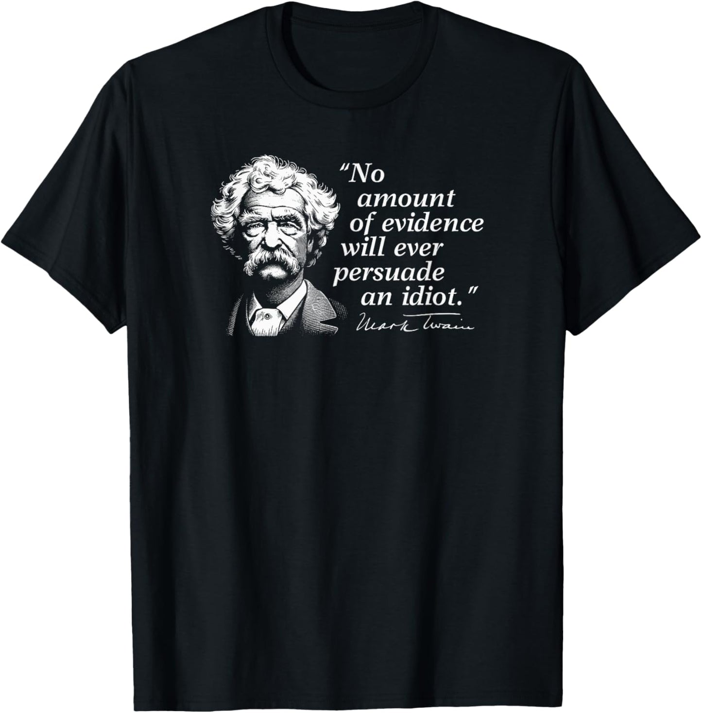 No Amount of Evidence Will Ever Persuade an Idiot Mark Twain T-Shirt - T-Shirt | Black
