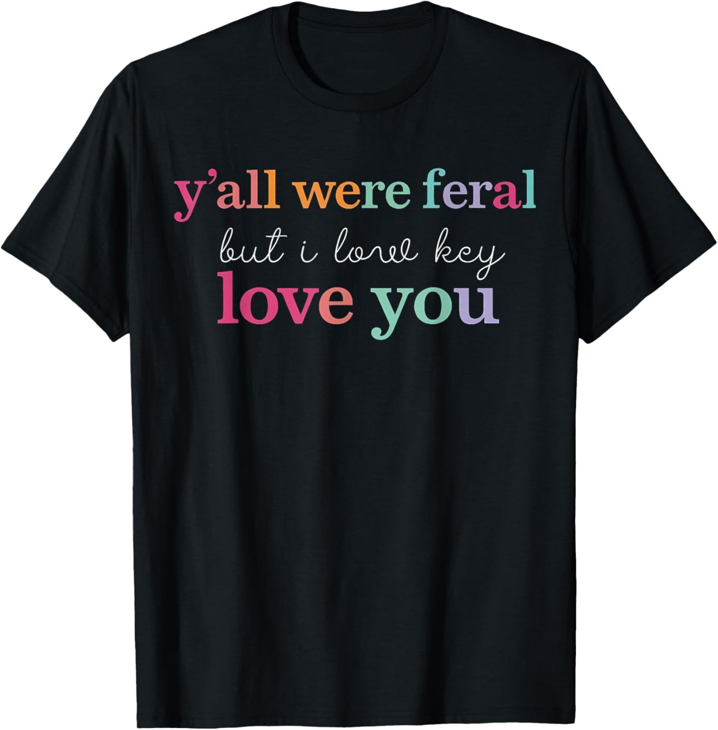 Y'all were Feral But I Low Key Love You Funny Teacher Gift T-Shirt - T-Shirt | Black