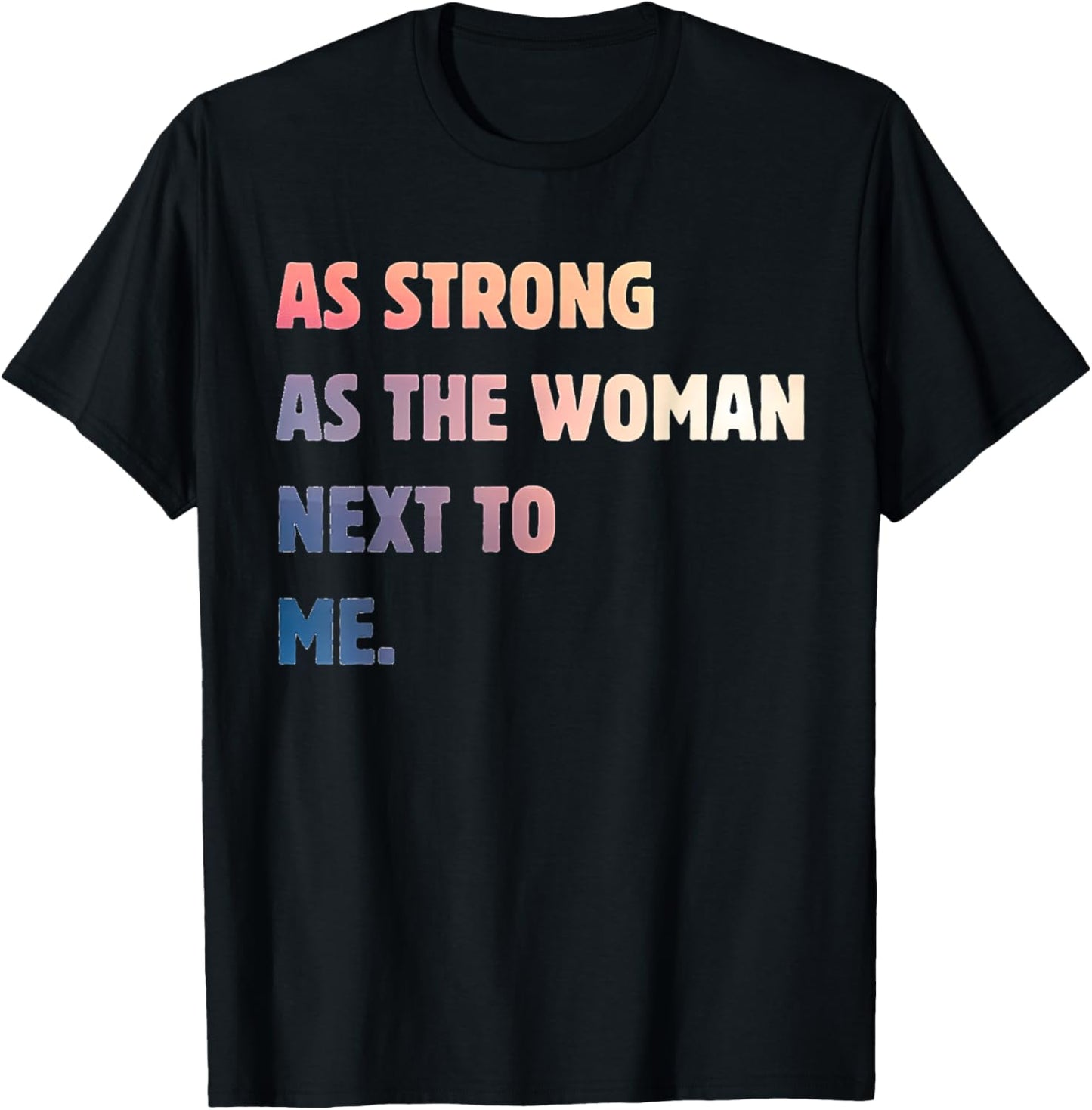 Strong Women Positive Strong Message As The Woman Next To Me T-Shirt - T-Shirt | Black