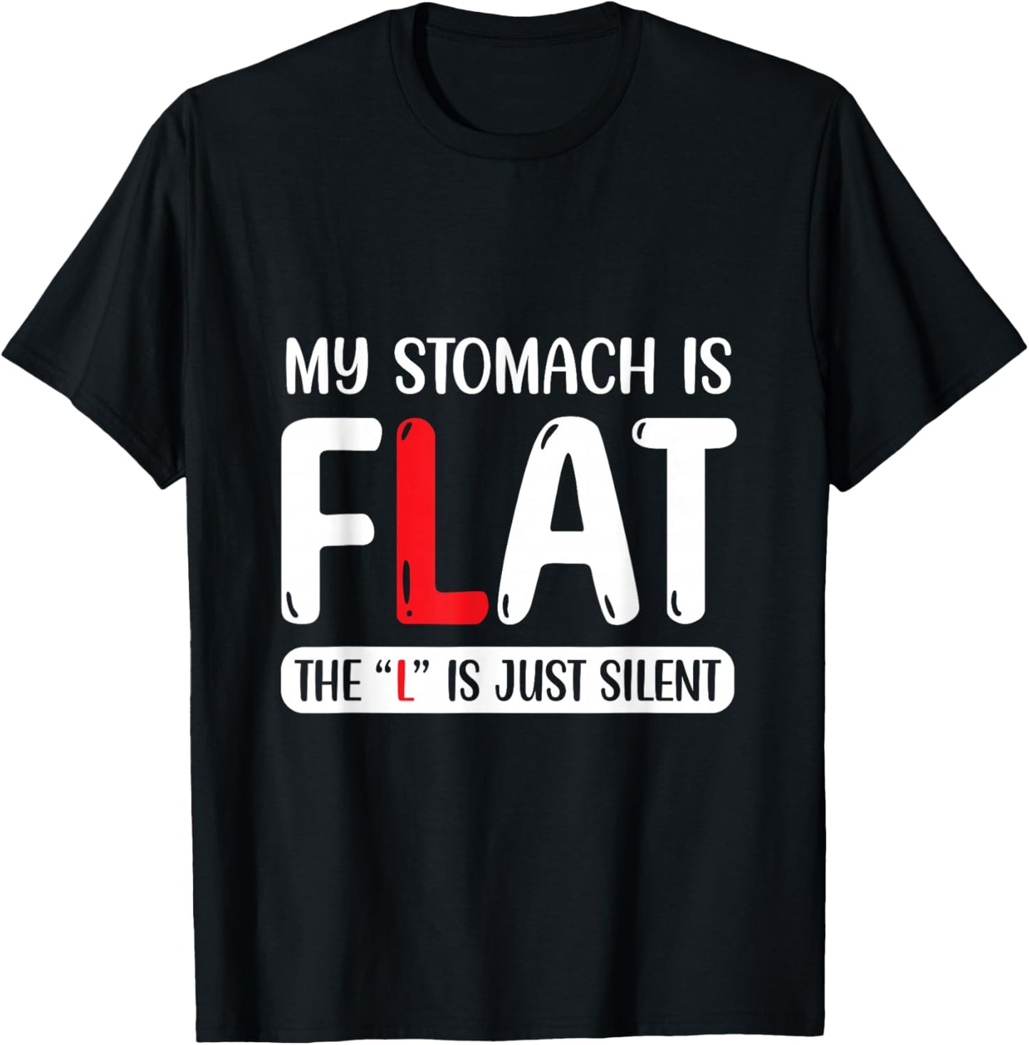 My Stomach is Flat, The L is Just Silent T-Shirt - T-Shirt | Black