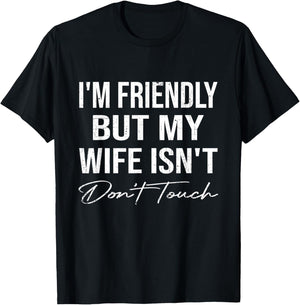 I'm Friendly But My Wife Isn't Don't Touch Funny Husband T-Shirt - T-Shirt | Black