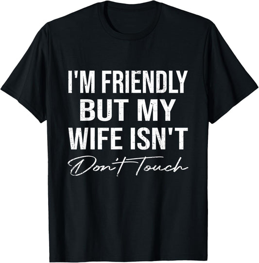 I'm Friendly But My Wife Isn't Don't Touch Funny Husband T-Shirt - T-Shirt | Black