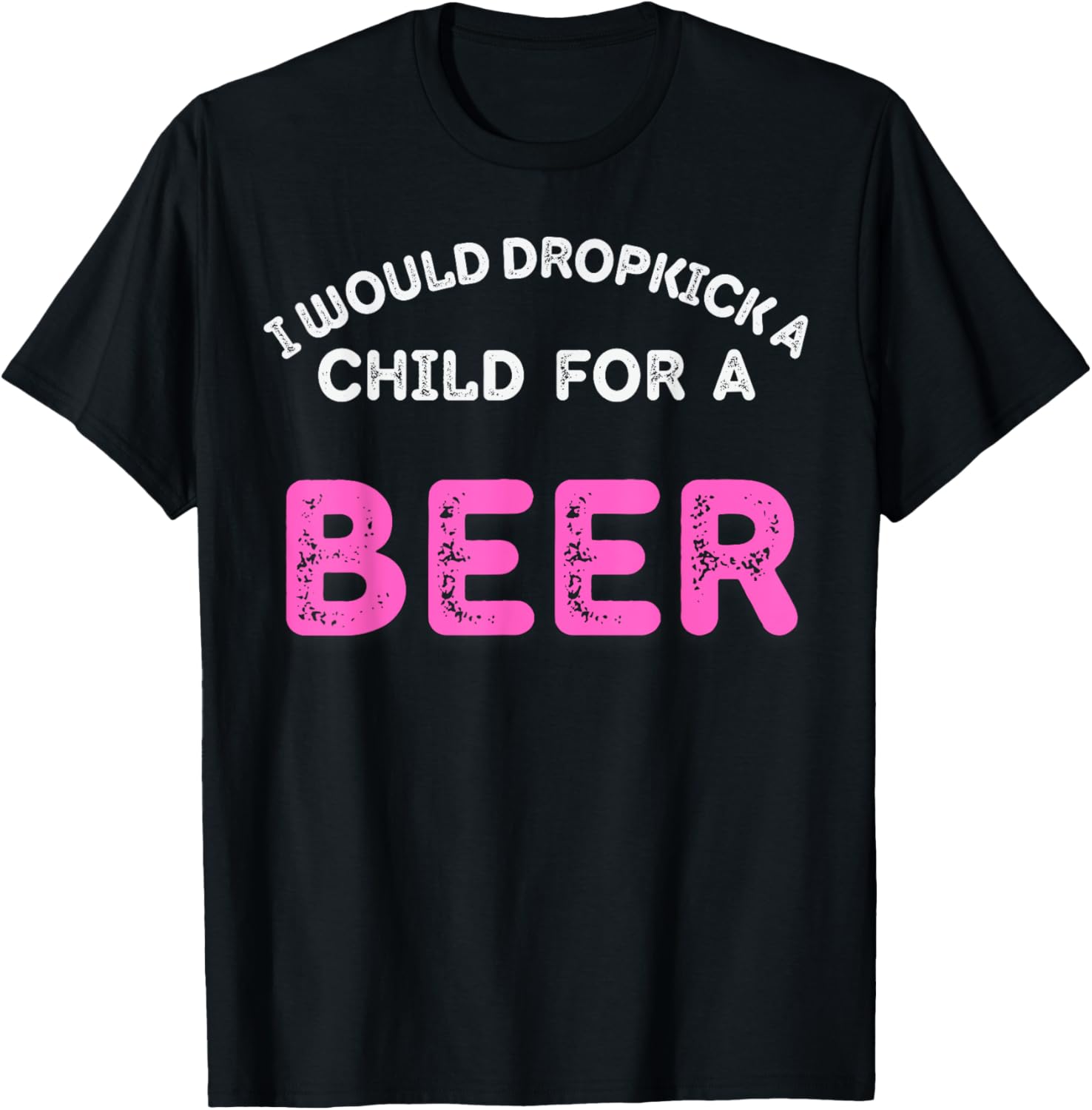 I Would Dropkick A Child For Beer Funny Day Drink squad T-Shirt - T-Shirt | Black