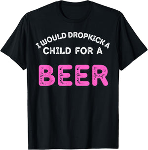 I Would Dropkick A Child For Beer Funny Day Drink squad T-Shirt - T-Shirt | Black