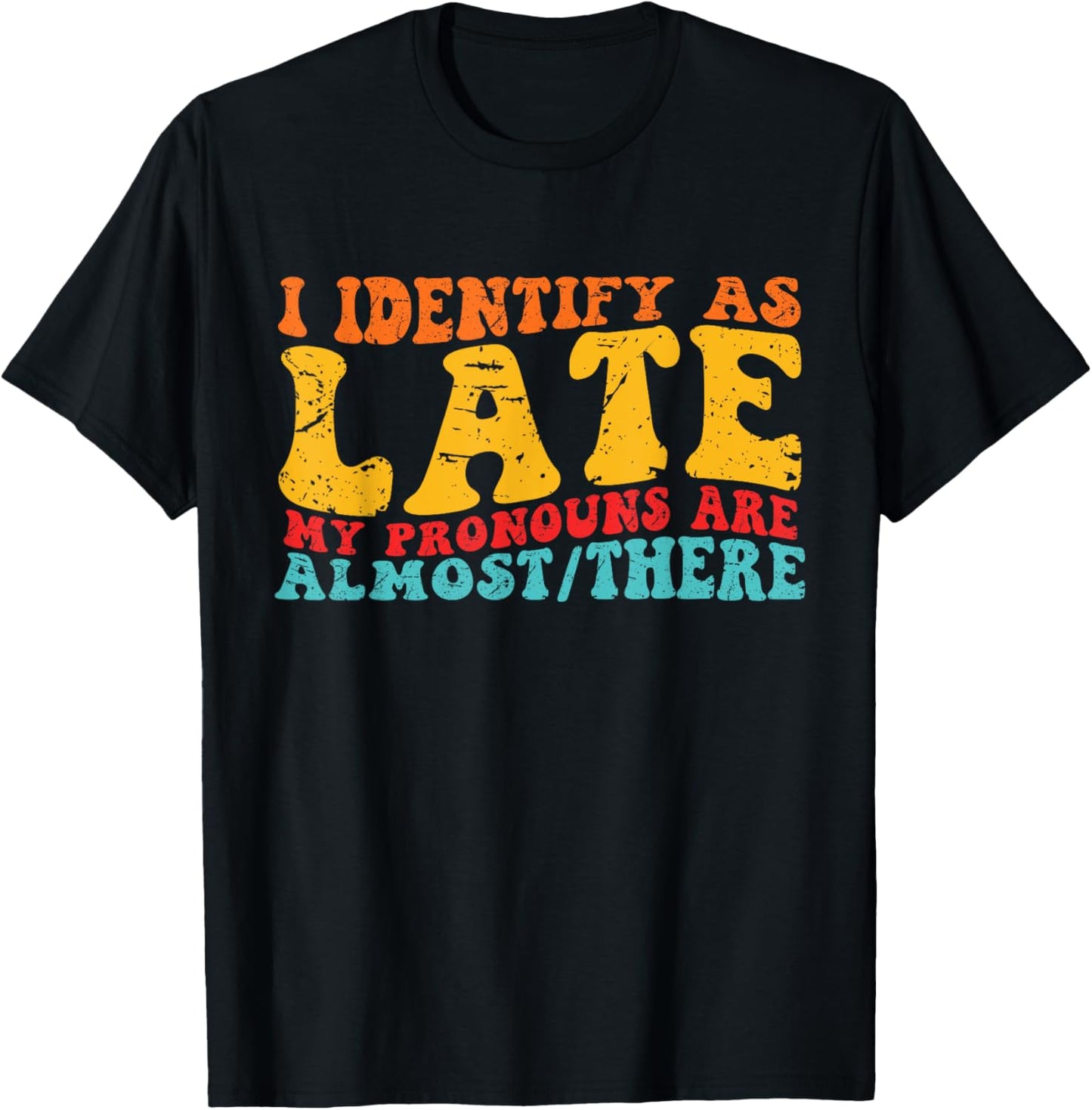 I Identify As Late My Pronouns Are Almost/There T-Shirt - T-Shirt | Black