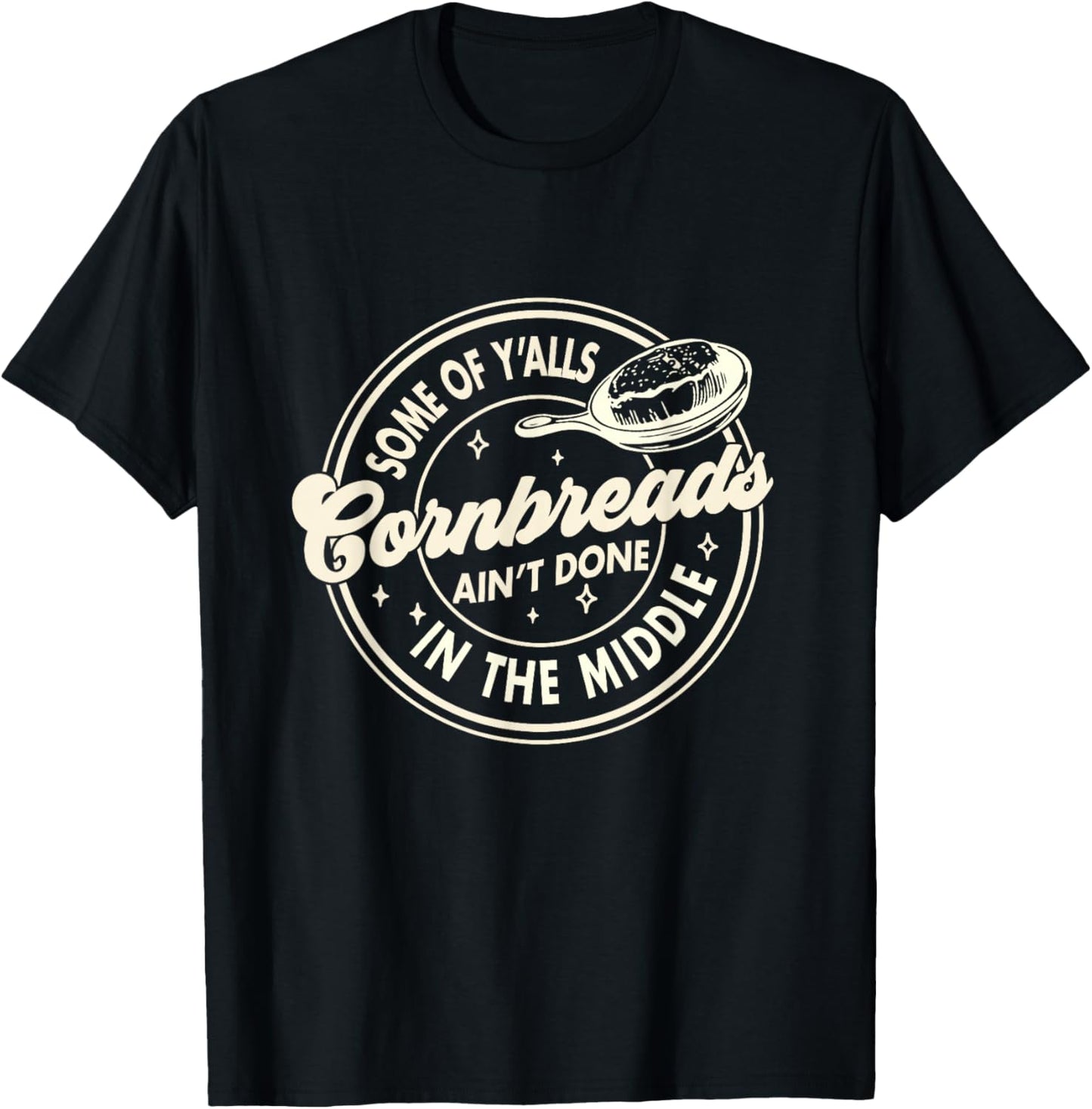 Southern Some Of Y'all Cornbreads Ain't Done In The Middle T-Shirt - T-Shirt | Black