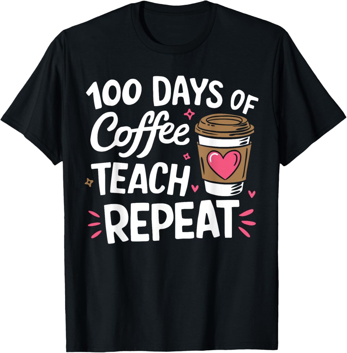 100 Days Of Coffee Teach Repeat 100th Day School Teacher T-Shirt - T-Shirt | Black