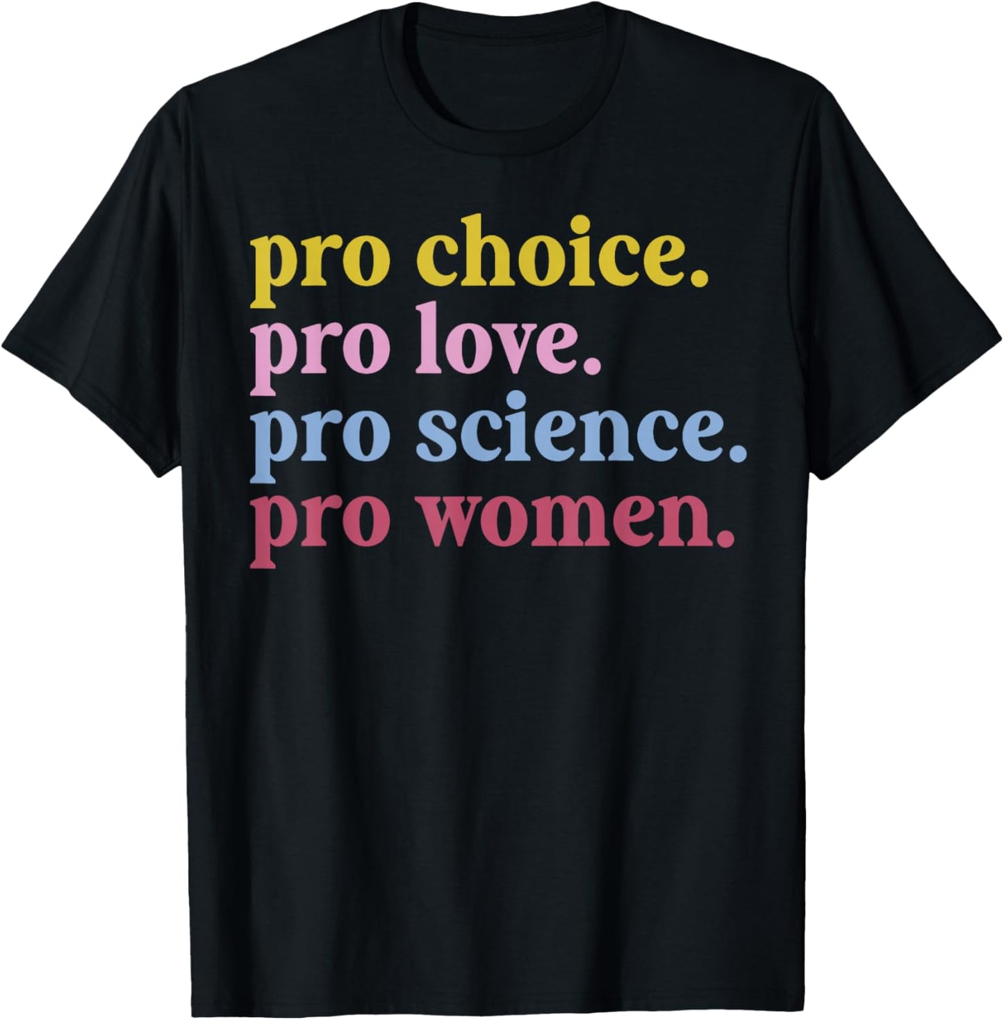 Pro Choice Pro Love Pro Science Pro Women Feminist Gift T-Shirt - T-Shirt | Black