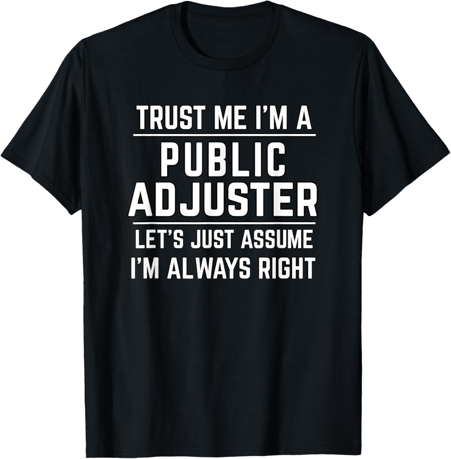 Trust Me I'm A Public Adjuster Let's Just Assume I'm Right T-Shirt - T-Shirt | Black
