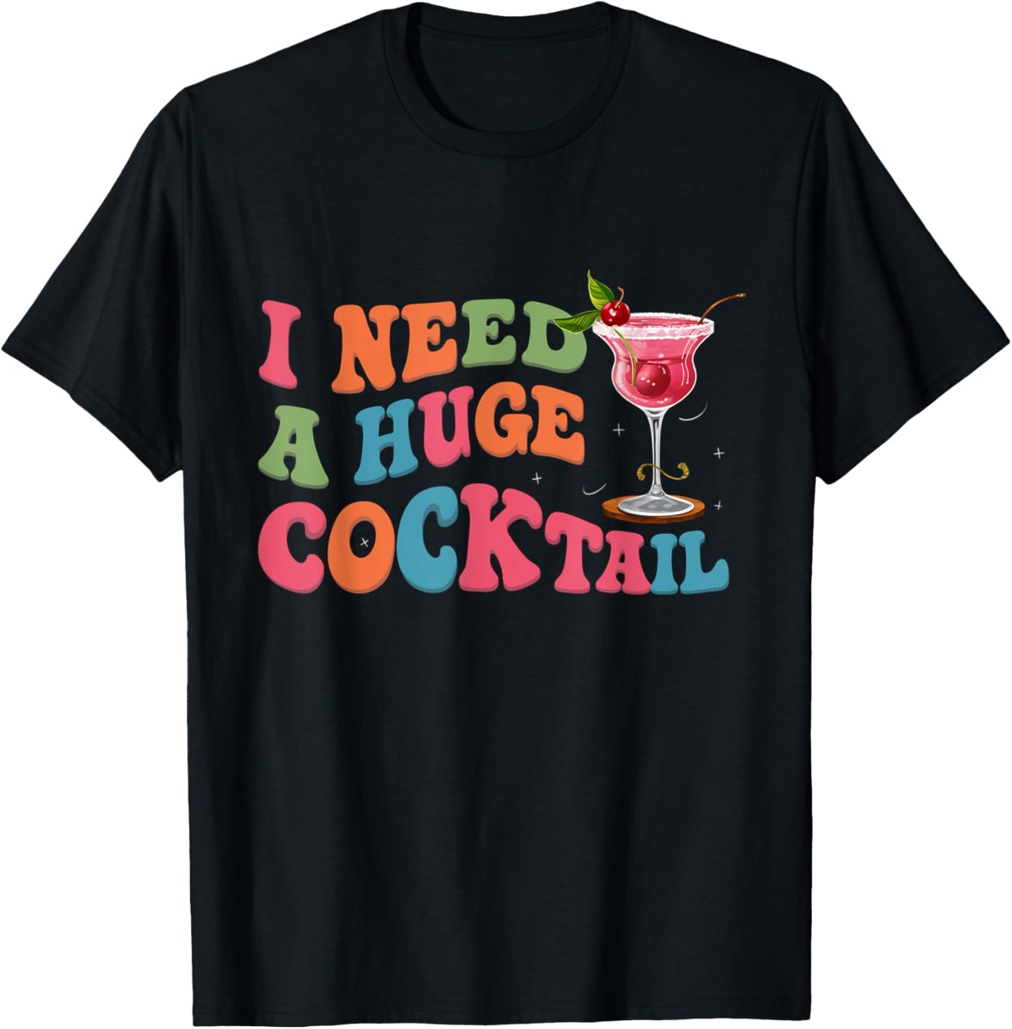 Groovy I Need a Huge COCKtail Funny Adult Humor Drinking T-Shirt - T-Shirt | Black