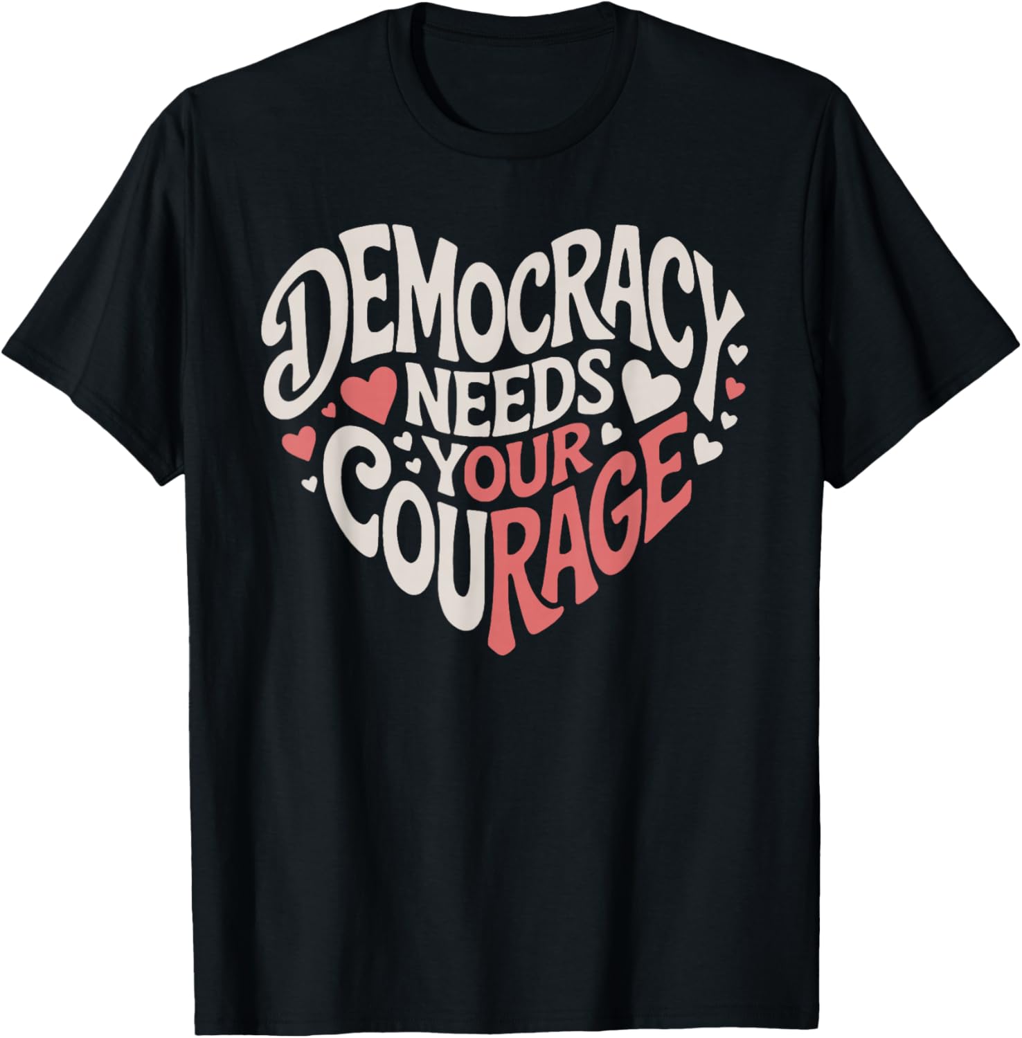Democracy Needs Your Courage Rage Heart Political T-Shirt - T-Shirt | Black