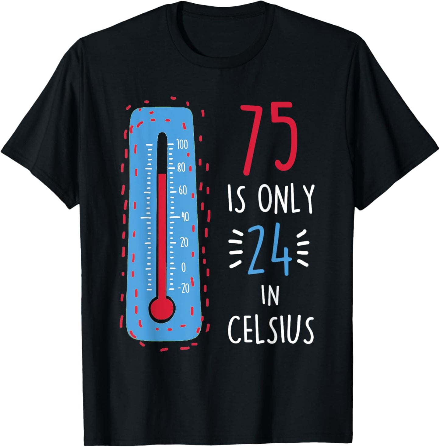 75th Birthday 75 Is Only 24 In Celsius Funny Humor Joke T-Shirt - T-Shirt | Black