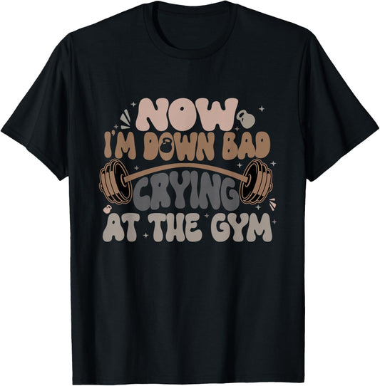 Now I'm Down Bad Crying At The Gym Funny T-Shirt - T-Shirt | Black