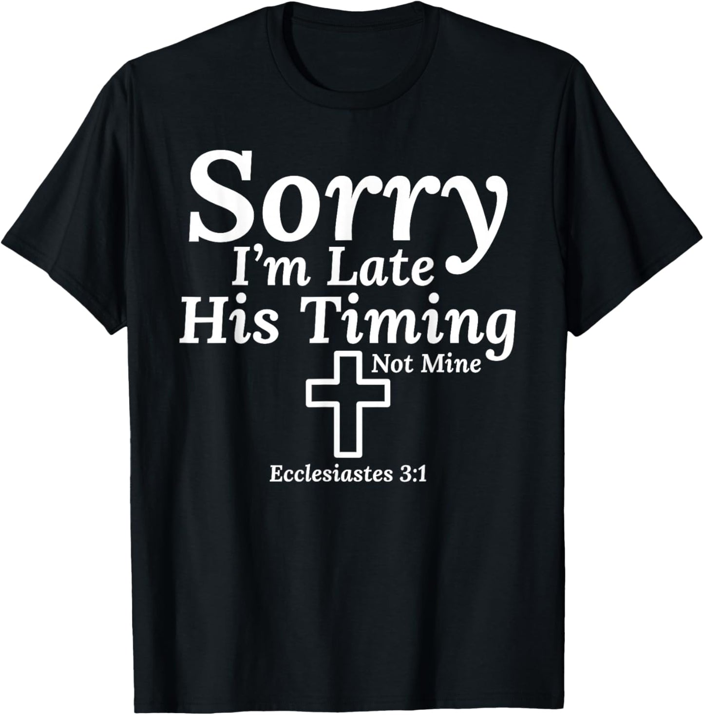 Sorry I’m Late His Timing Not Mine Ecclesiastes 3:1 Jesus T-Shirt - T-Shirt | Black