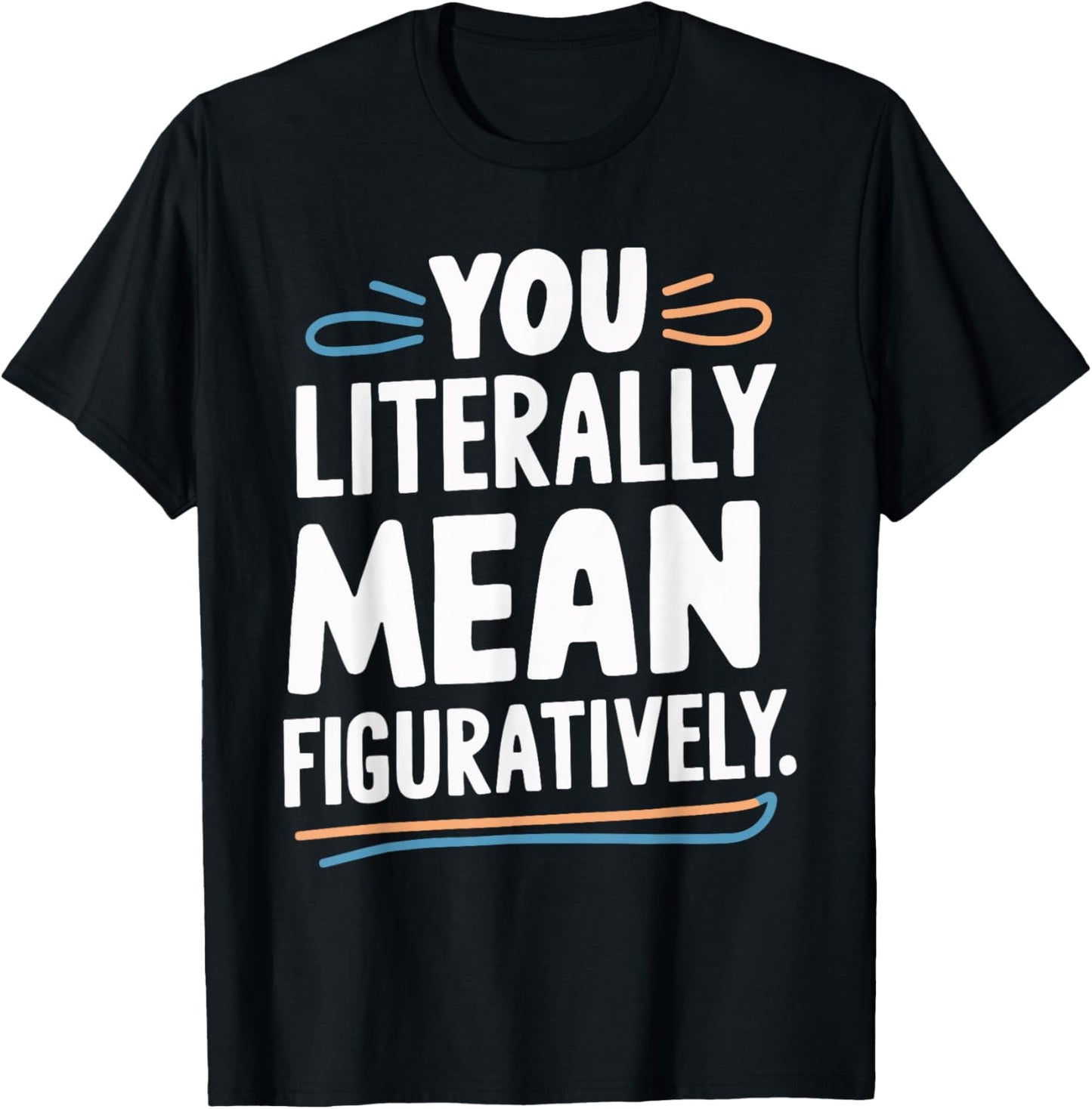 You Literally Mean Figuratively T-Shirt - T-Shirt | Black