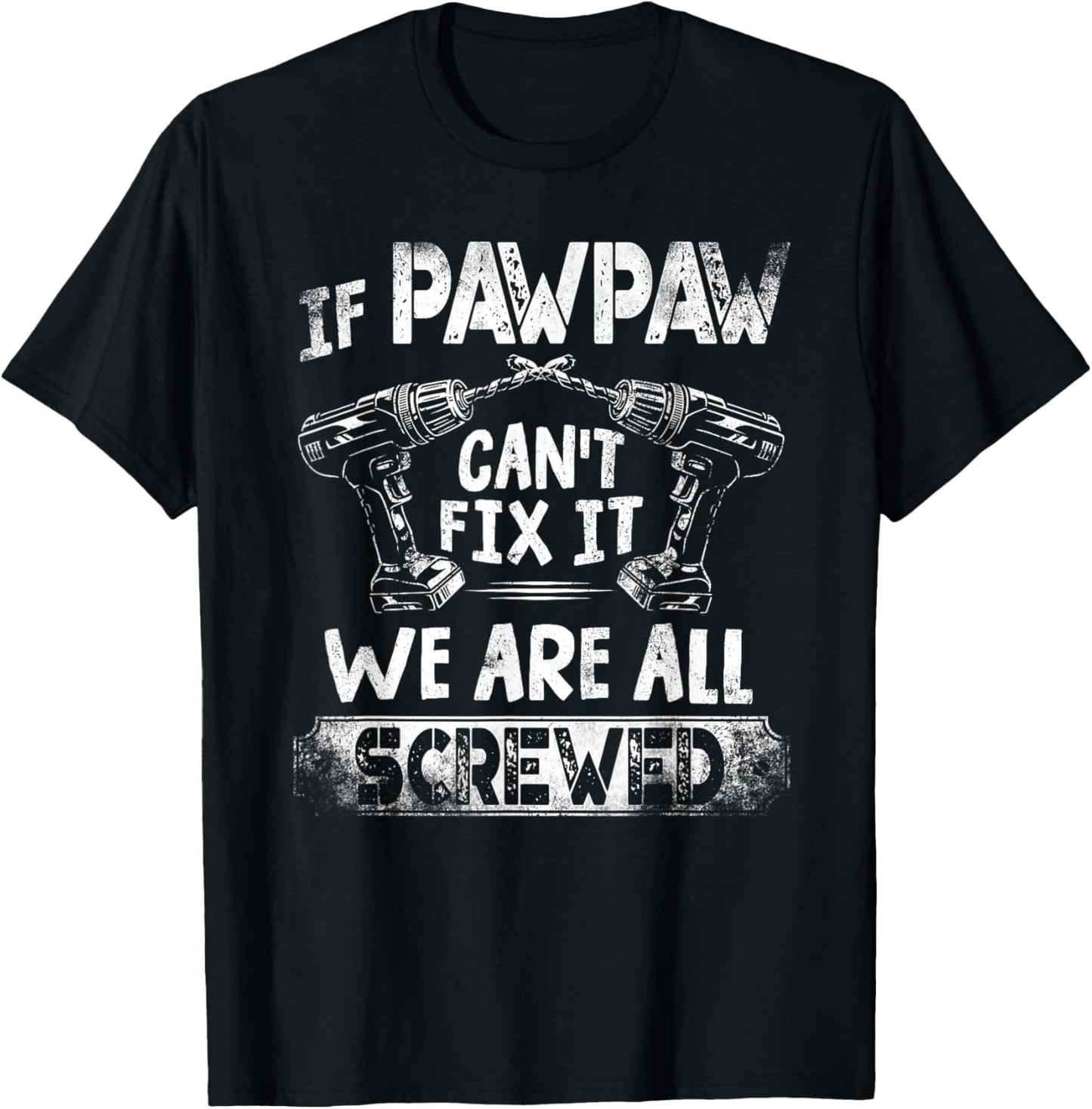 Funny If Pawpaw Can't Fix it We're All Screwed T-Shirt - T-Shirt | Black