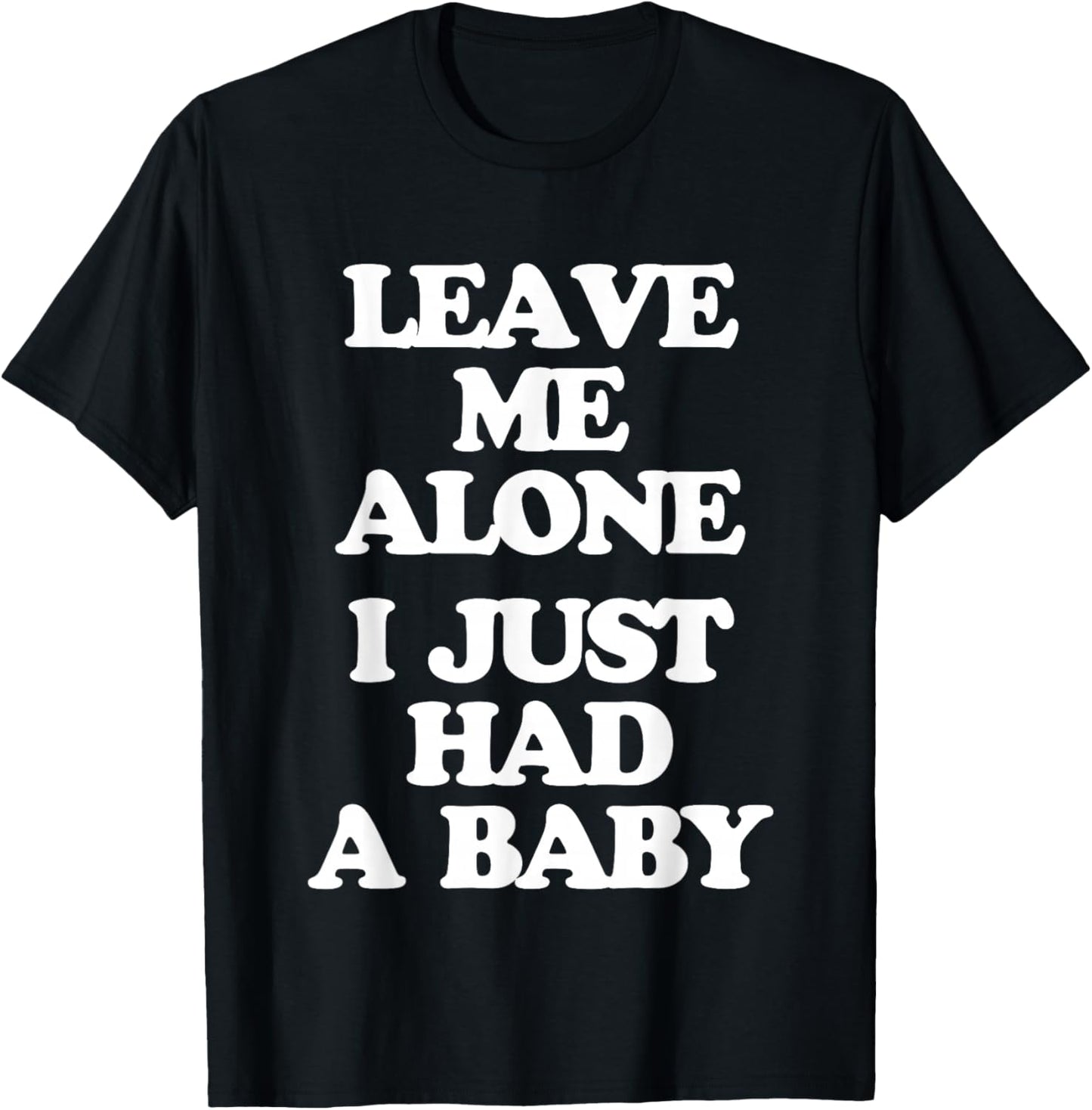 Leave Me Alone (I Just Had A Baby) - Funny Saying New Mom T-Shirt - T-Shirt | Black