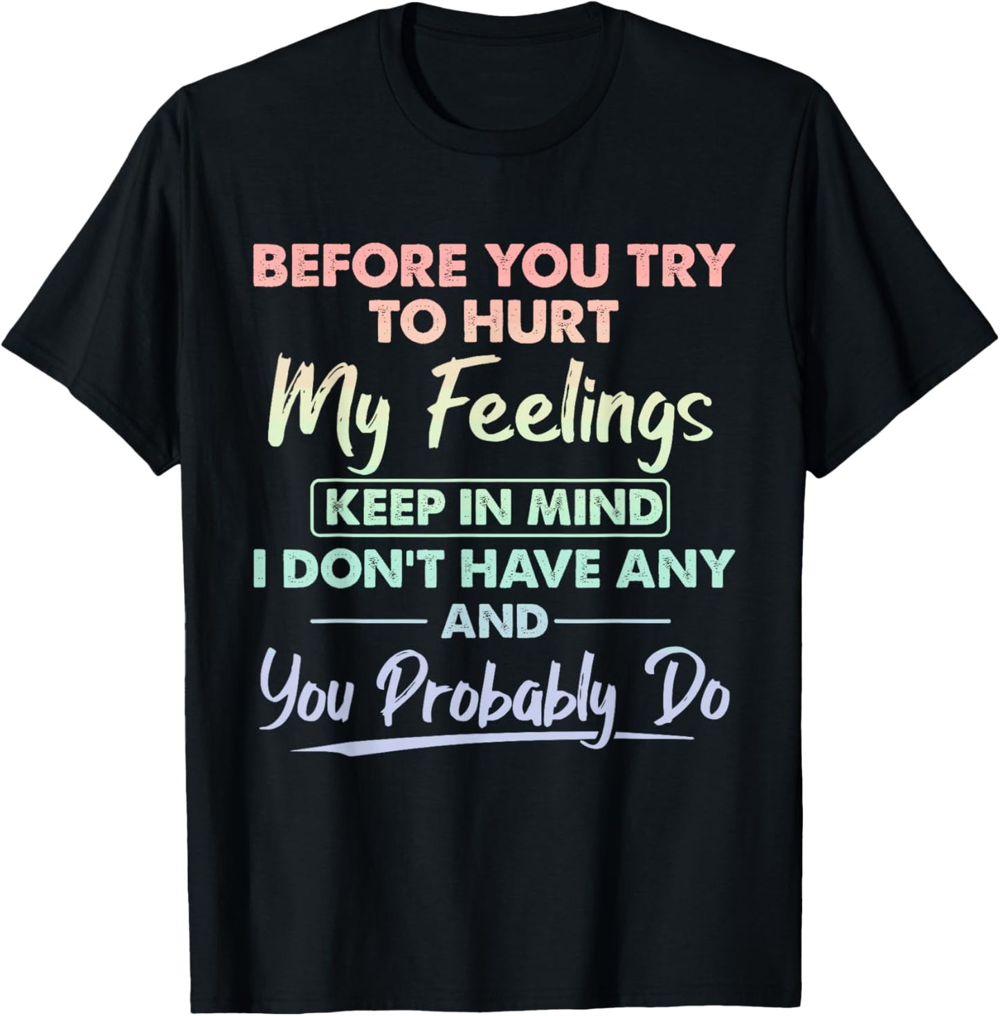 Before You Try to Hurt My Feelings Keep in Mind I Don't Have T-Shirt - T-Shirt | Black