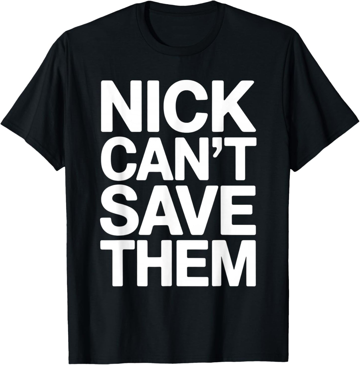 Nick Can’t Save Them T-Shirt - T-Shirt | Black