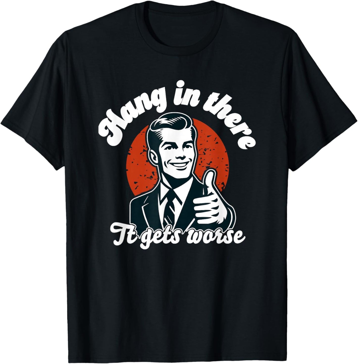 Hang in There it Gets Worse T-Shirt - T-Shirt | Black