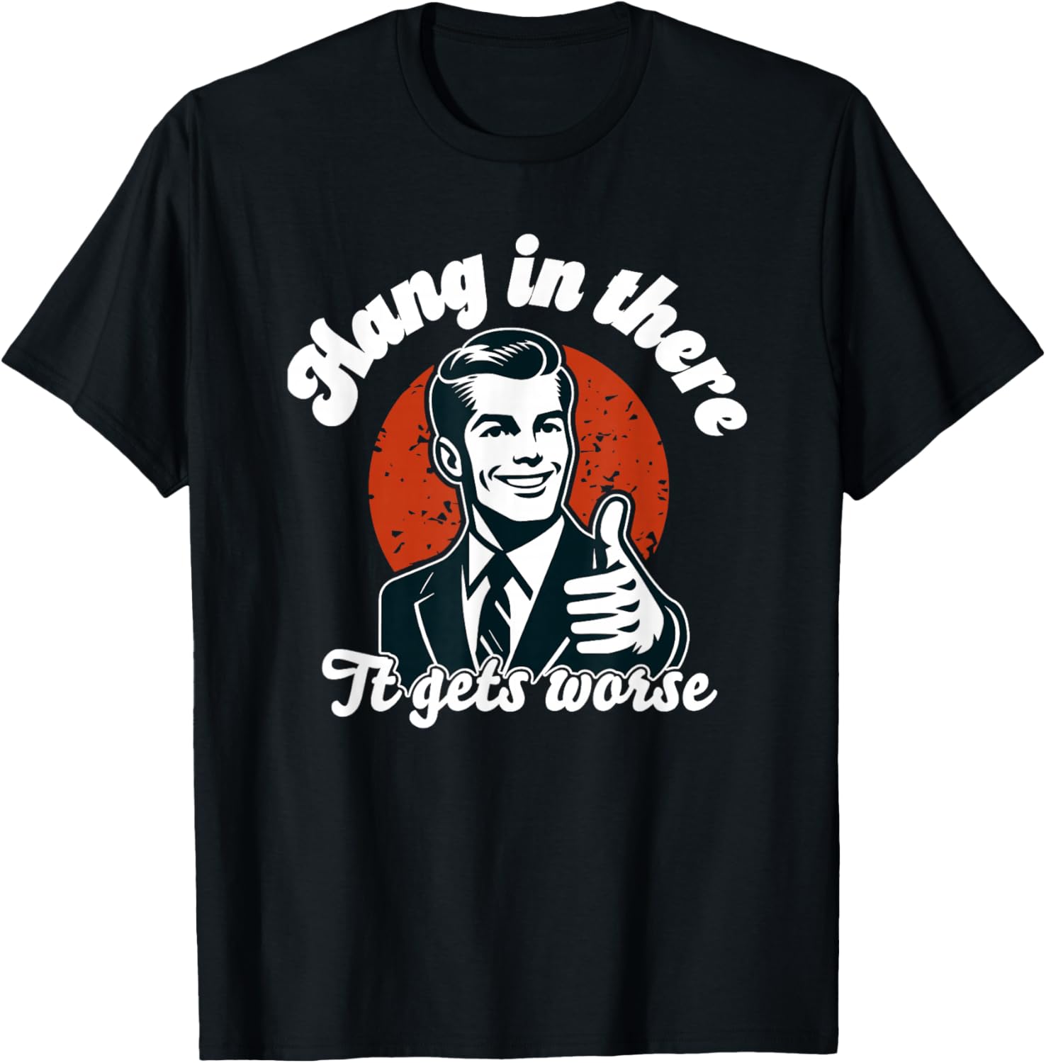 Hang in There it Gets Worse T-Shirt - T-Shirt | Black