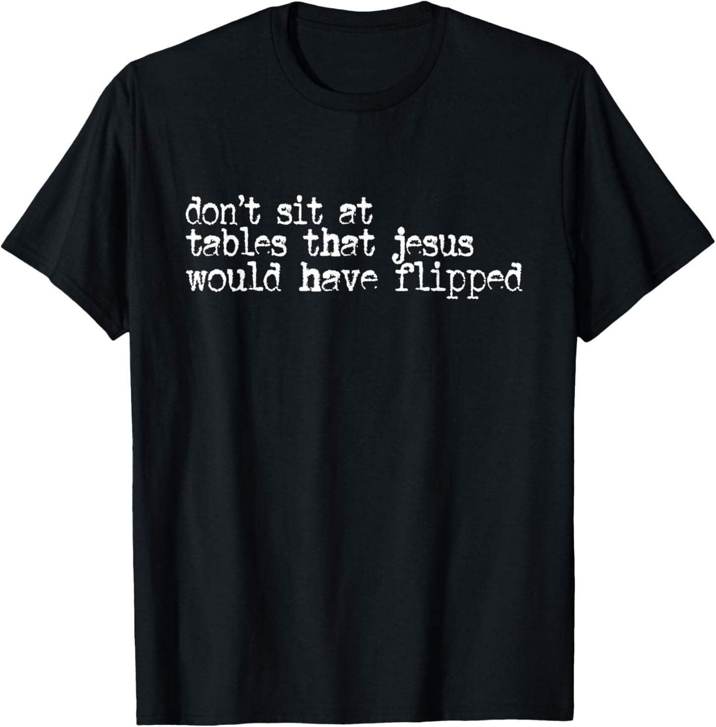 Don't Sit At Tables that Jesus Would Have Flipped T-Shirt - T-Shirt | Black