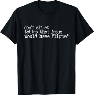 Don't Sit At Tables that Jesus Would Have Flipped T-Shirt - T-Shirt | Black