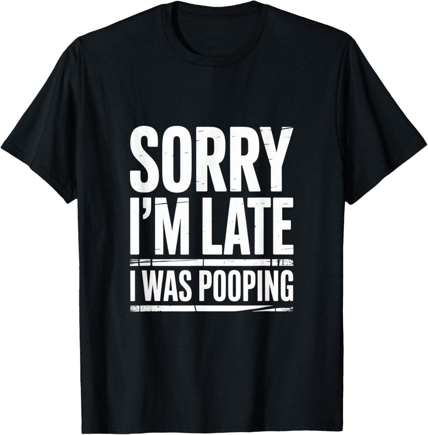 Sorry I'm Late I was Pooping. Funny T-Shirt - T-Shirt | Black