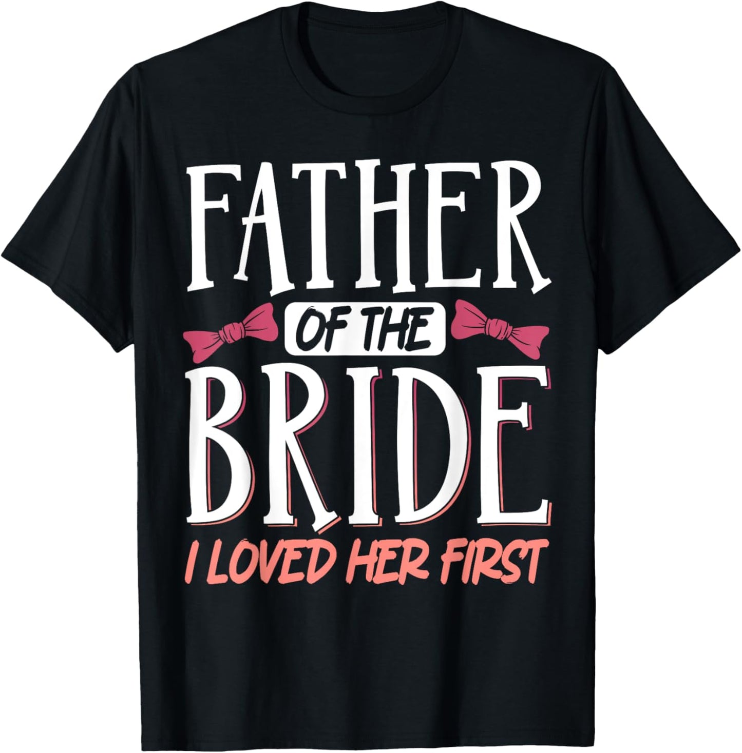 Father Of The Bride I Loved Her First T-Shirt - T-Shirt | Black