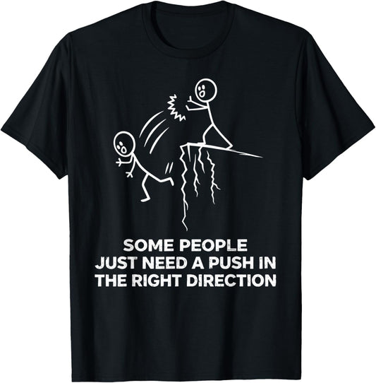 Some People Just Need A Push in The Right Direction Funny T-Shirt - T-Shirt | Black