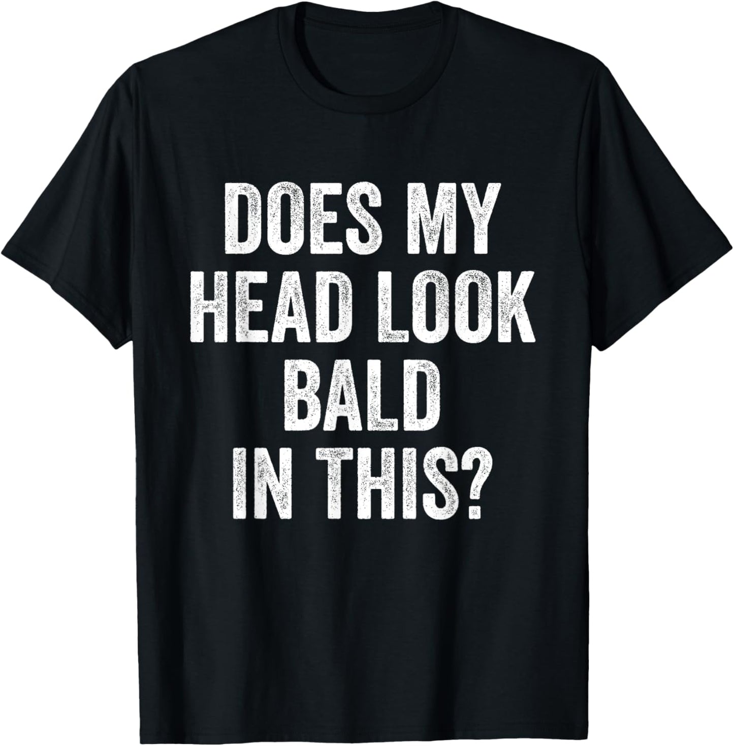 Does My Head Look Bald In This Funny Saying Sarcastic T-Shirt - T-Shirt | Black