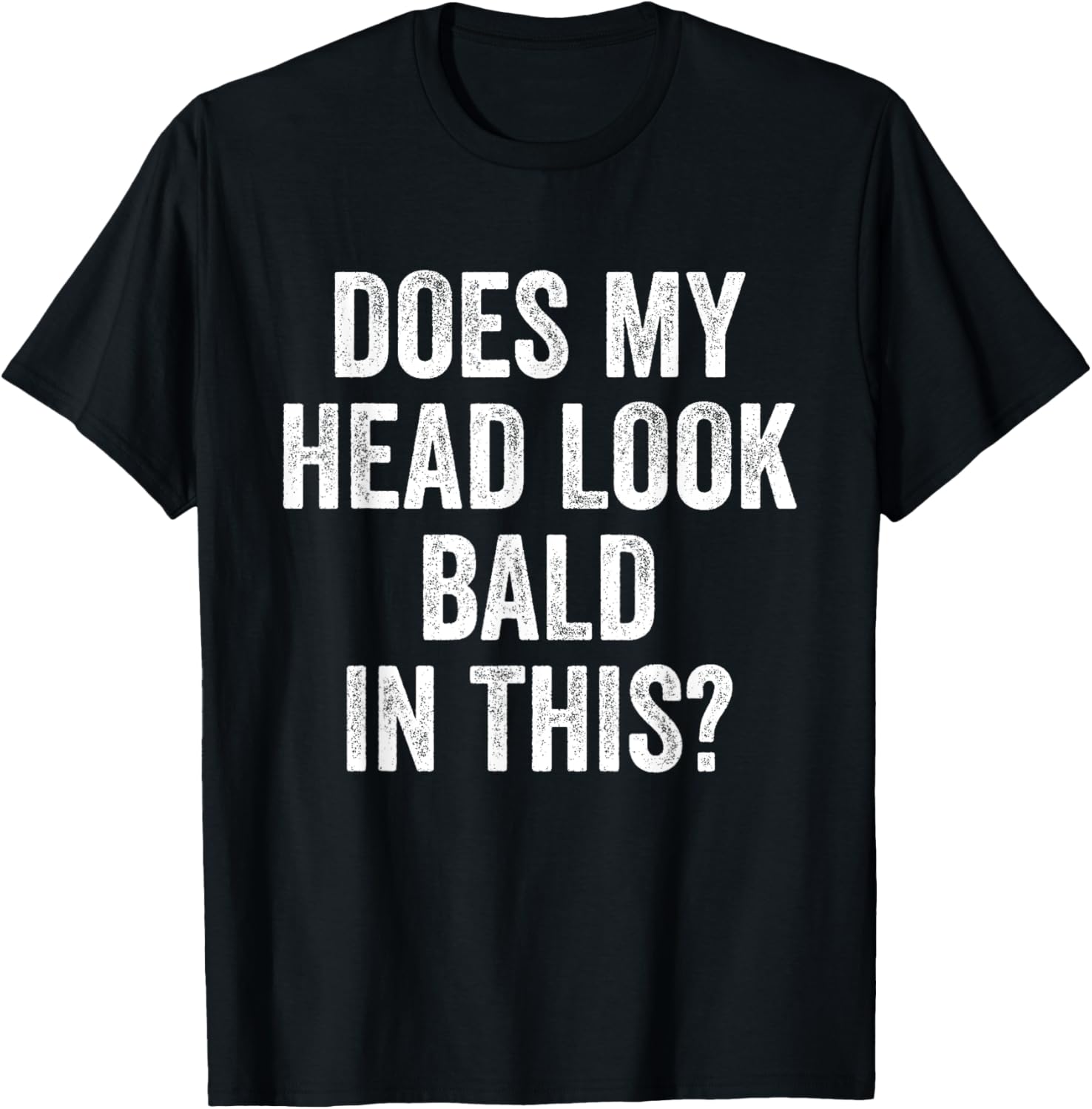 Does My Head Look Bald In This Funny Saying Sarcastic T-Shirt - T-Shirt | Black
