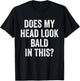 Does My Head Look Bald In This Funny Saying Sarcastic T-Shirt - T-Shirt | Black