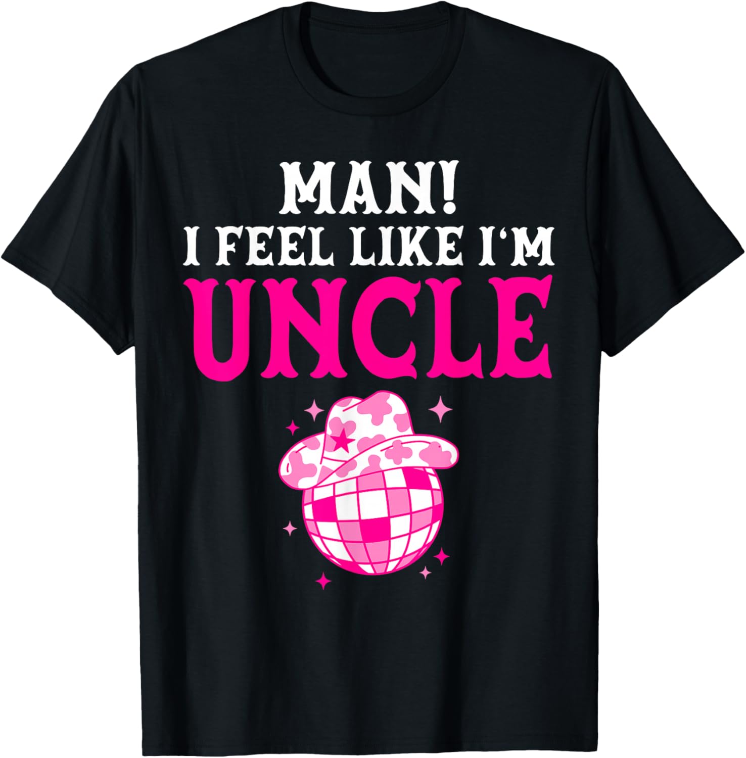 Man I Feel Like I'm Uncle Birthday Cowgirl Matching Family T-Shirt - T-Shirt | Black