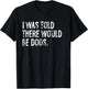 I was Told There Would Be Dogs T-Shirt - T-Shirt | Black