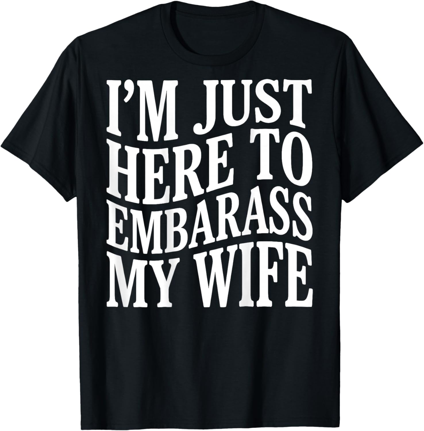(ON Back) I'm Just Here to Embarrass My Wife Funny Husband T-Shirt - T-Shirt | Black