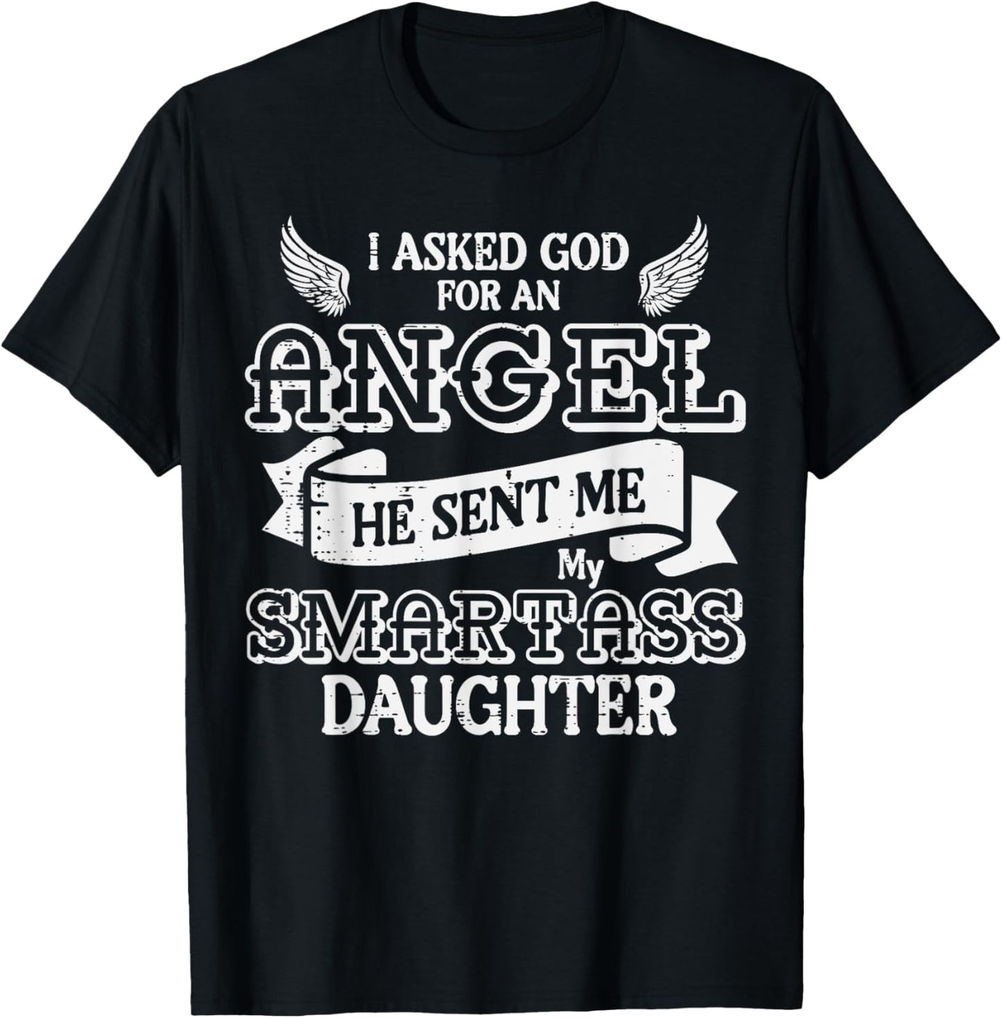 I Asked God For Angel Smartass Daughter Fathers Day Dad Papa T-Shirt - T-Shirt | Black