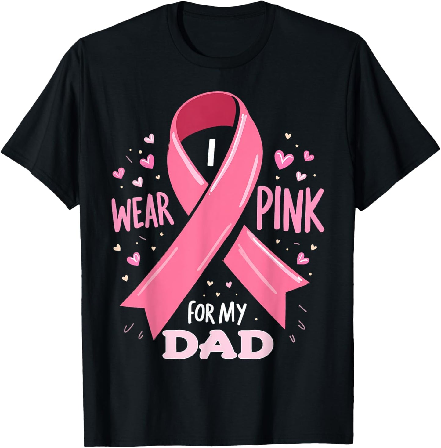 I Wear Pink For My Dad Cancer Support Awareness T-Shirt - T-Shirt | Black