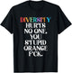 Diversity Hurts No One You Stupid Orange Fck Funny Slogan T-Shirt - T-Shirt | Black