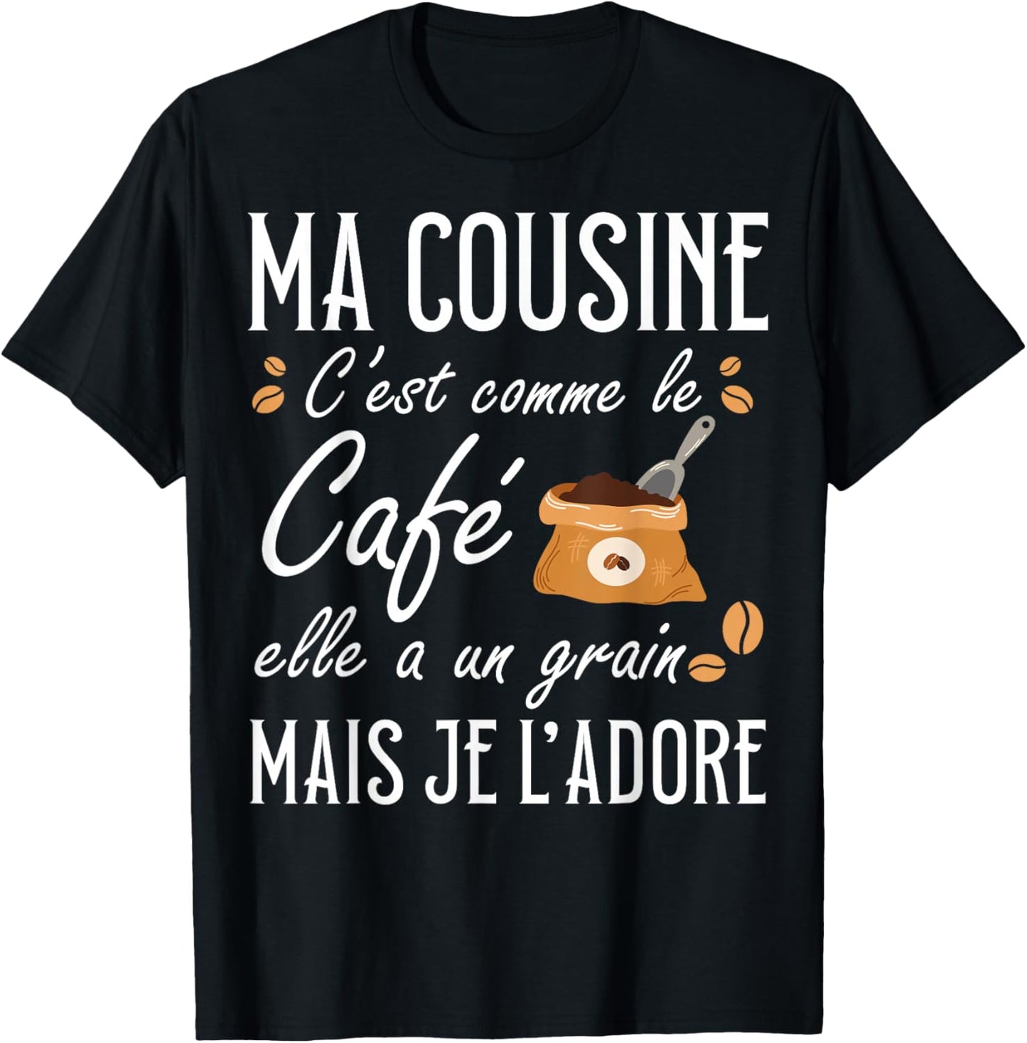 Ma Cousine C'est Comme Le café Elle a Un Grain Je l'adore T-Shirt - T-Shirt | Black