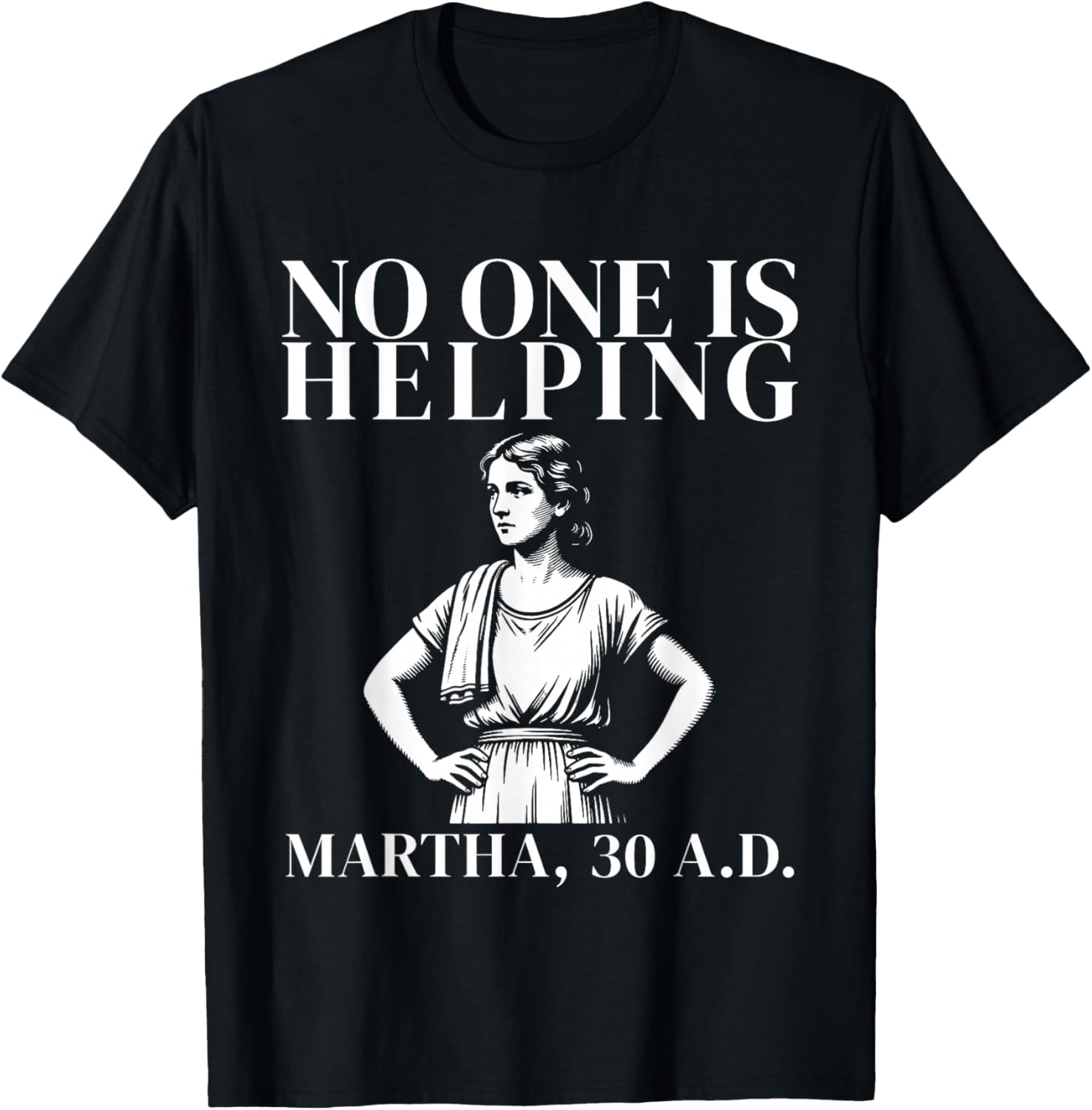 No One is Helping Martha 30 A.D Funny Bible Story Christian T-Shirt - T-Shirt | Black