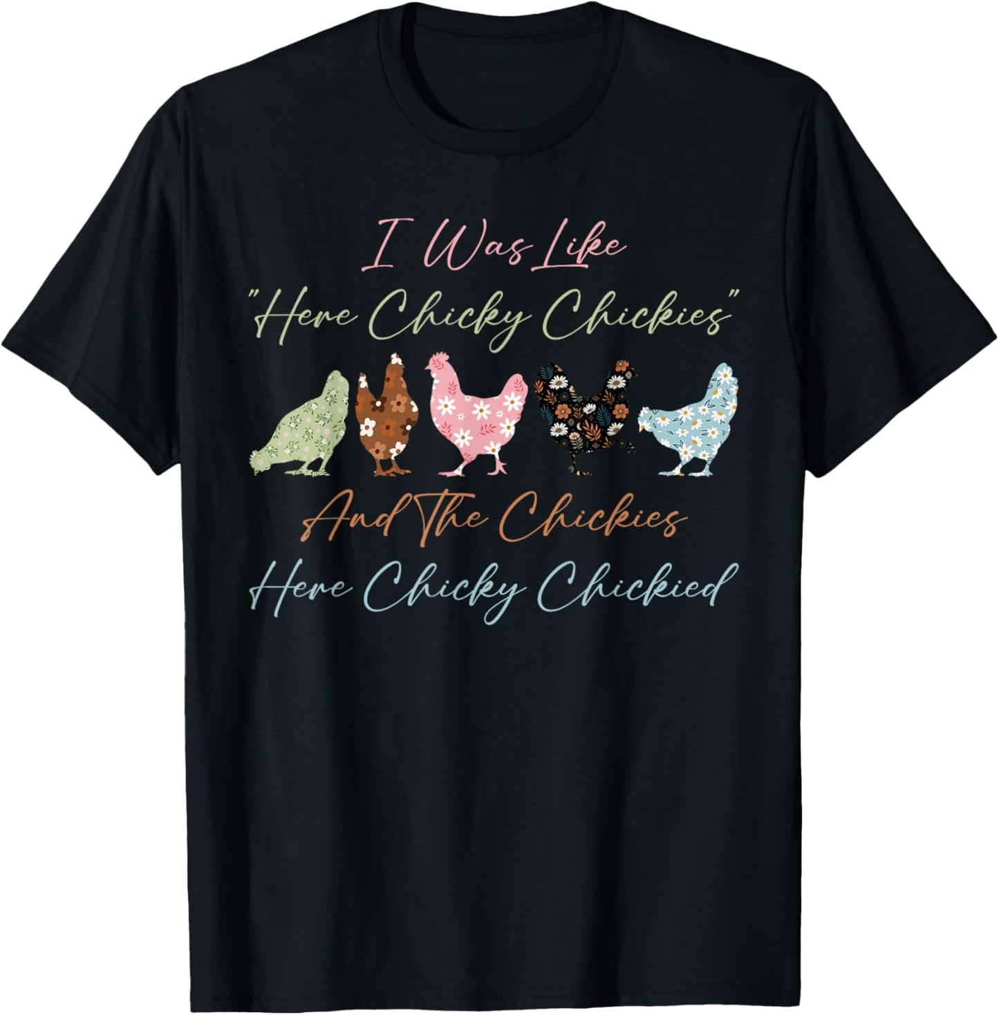 I was Like Here Chicky Chickies and The Chickies Here Chicky T-Shirt - T-Shirt | Black