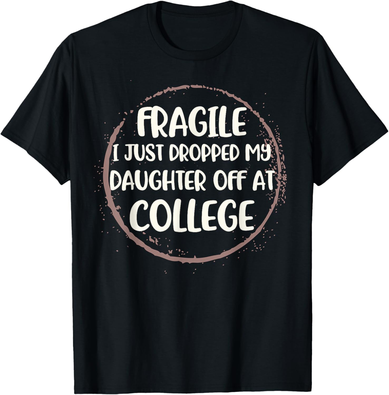 Daughter Leaving For College Fragile Just Dropped Kid Off At T-Shirt - T-Shirt | Black