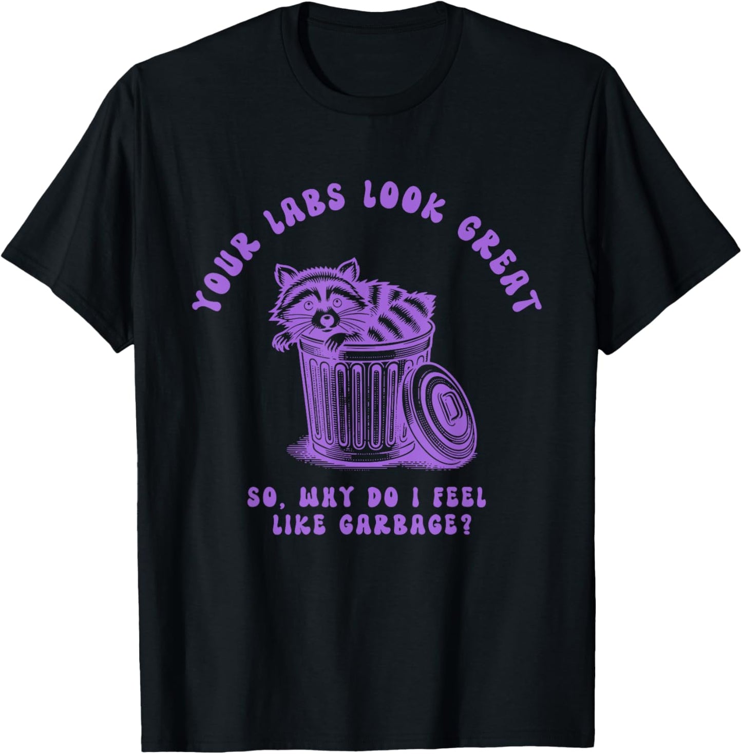 Your Labs Look Great So Why Do I Feel Design T-Shirt - T-Shirt | Black