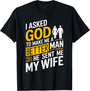 I Asked God To Make Me A Better Man He Sent Me My Wife T-Shirt - T-Shirt | Black