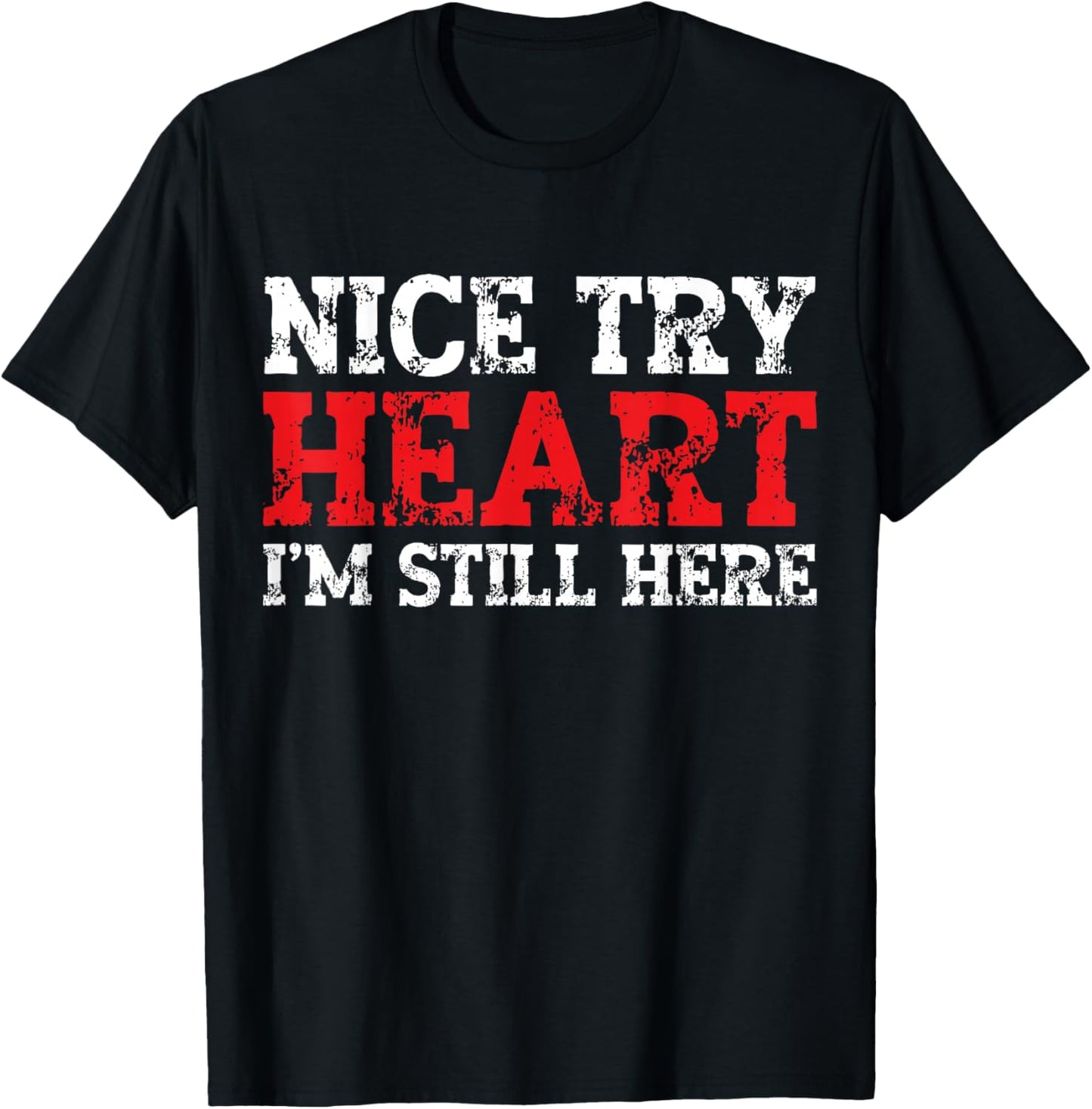 Nice Try Heart I'm Still Here Heart Attack Survivor T-Shirt - T-Shirt | Black