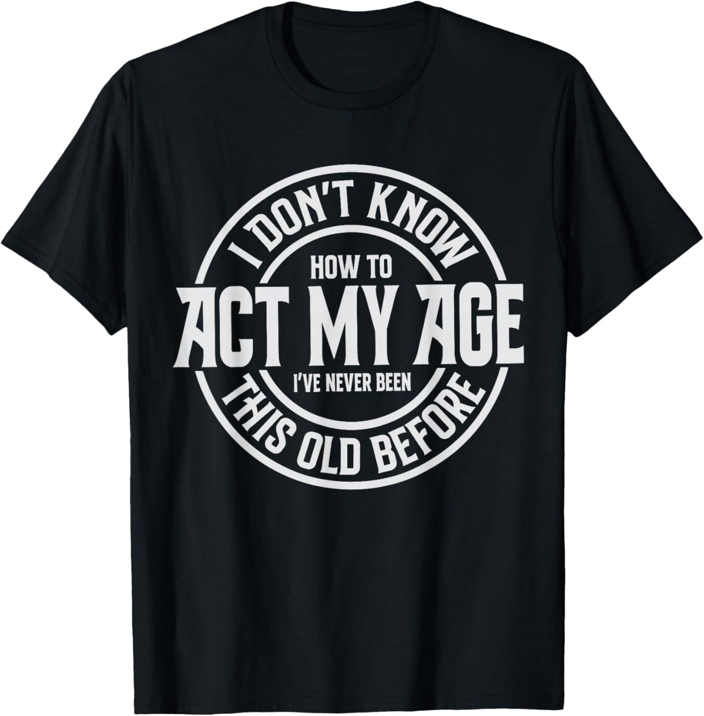 Older Person Gag I Don't Know How to Act My Age Old Humor T-Shirt - T-Shirt | Black