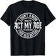Older Person Gag I Don't Know How to Act My Age Old Humor T-Shirt - T-Shirt | Black